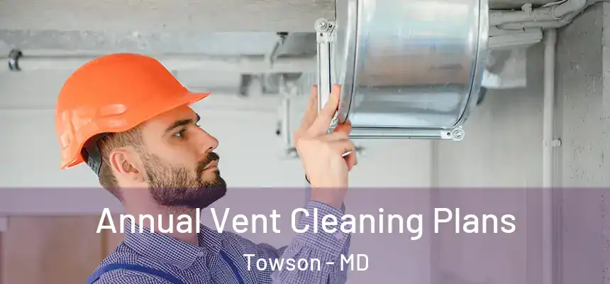  Annual Vent Cleaning Plans Towson - MD