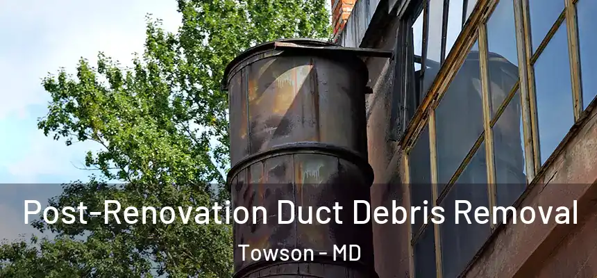  Post-Renovation Duct Debris Removal Towson - MD