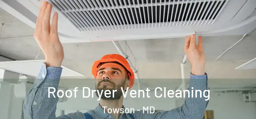  Roof Dryer Vent Cleaning Towson - MD